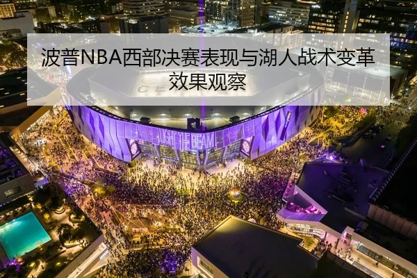 波普NBA西部决赛表现与湖人战术变革效果观察
